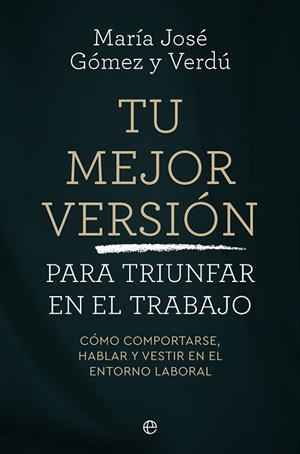 TU MEJOR VERSIÓN PARA TRIUNFAR EN EL TRABAJO | 9788410942745 | GÓMEZ Y VERDÚ, MARÍA JOSÉ | Galatea Llibres | Llibreria online de Reus, Tarragona | Comprar llibres en català i castellà online