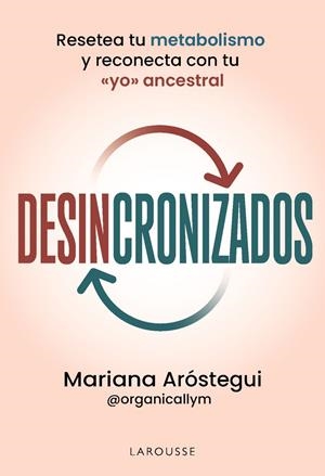 DESINCRONIZADOS RESETEA TU METABOLISMO Y RECONECTA CON TU «YO» ANCESTRAL | 9791387520823 | ARÓSTEGUI SOLOMKA, MARIANA | Galatea Llibres | Llibreria online de Reus, Tarragona | Comprar llibres en català i castellà online