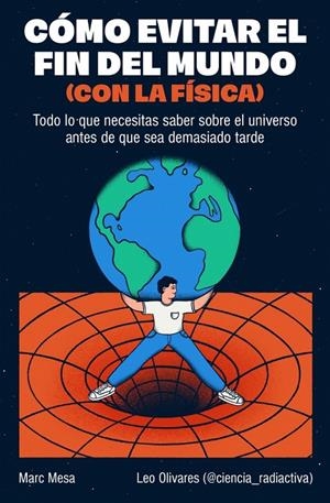 CÓMO EVITAR EL FIN DEL MUNDO (CON LA FÍSICA) | 9788466682923 | MESA, MARC/OLIVARES, LEO | Galatea Llibres | Llibreria online de Reus, Tarragona | Comprar llibres en català i castellà online