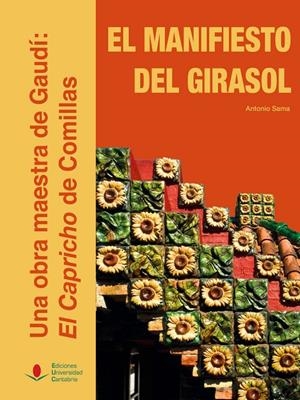 EL MANIFIESTO DEL GIRASOL. UNA OBRA MAESTRA DE GAUDÍ: EL CAPRICHO DE COMILLAS | 9788481027228 | SAMA GARCÍA, ANTONIO | Galatea Llibres | Librería online de Reus, Tarragona | Comprar libros en catalán y castellano online