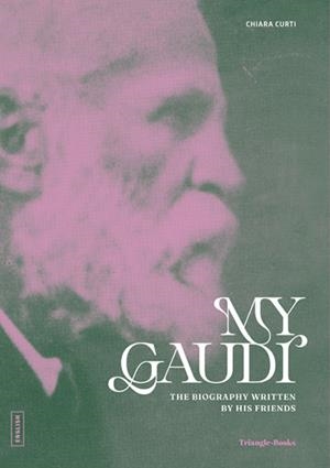 MY GAUDÍ. THE BIOGRAPHY WRITTEN BY HIS FRIENDS | 9788410127852 | CURTI, CHIARA | Galatea Llibres | Librería online de Reus, Tarragona | Comprar libros en catalán y castellano online