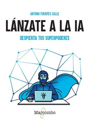 LÁNZATE A LA IA. DESPIERTA TUS SUPERPODERES | 9788426742308 | FUENTES CALLE, ARTURO | Galatea Llibres | Llibreria online de Reus, Tarragona | Comprar llibres en català i castellà online