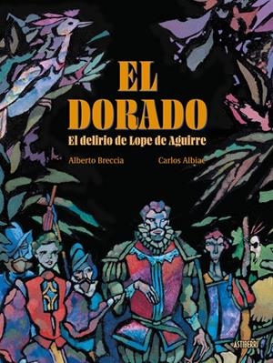EL DORADO EL DELIRIO DE LOPE DE AGUIRRE | 9791387927127 | BRECCIA, ALBERTO / ALBIAC, CARLOS | Galatea Llibres | Llibreria online de Reus, Tarragona | Comprar llibres en català i castellà online