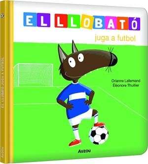 LLOBATÓ JUGA A FUTBOL | 9791039580533 | LALLEMAND, ORIANNE I ALTRES | Galatea Llibres | Llibreria online de Reus, Tarragona | Comprar llibres en català i castellà online