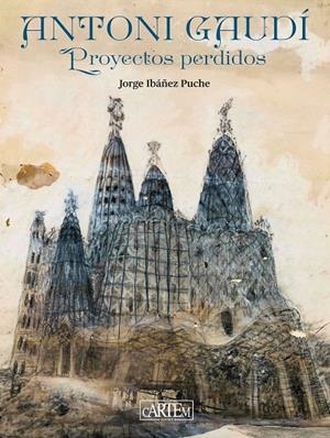ANTONI GAUDÍ: PROYECTOS PERDIDOS | 9788412906134 | IBAÑEZ PUCHE, JORGE | Galatea Llibres | Llibreria online de Reus, Tarragona | Comprar llibres en català i castellà online