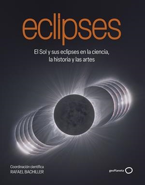 ECLIPSES EL SOL Y SUS ECLIPSES EN LA CIENCIA, LA HISTORIA Y LAS ARTES | 9788408320548 | BACHILLER, RAFAEL | Galatea Llibres | Librería online de Reus, Tarragona | Comprar libros en catalán y castellano online