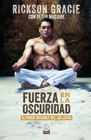 FUERZA EN LA OSCURIDAD EL PODER INVISIBLE DEL JIU-JITSU | 9788494709289 | GRACIE, RICKSON/MAGUIRE, PETER | Galatea Llibres | Librería online de Reus, Tarragona | Comprar libros en catalán y castellano online