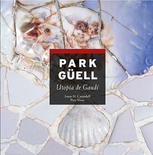 PARK GÜELL, UTOPIA DE GAUDÍ | 9788484781158 | CARANDELL I ROBUSTÉ, JOSEP M./VIVAS ORTIZ, PERE | Galatea Llibres | Llibreria online de Reus, Tarragona | Comprar llibres en català i castellà online