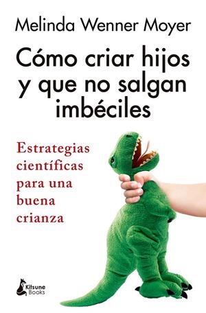 CÓMO CRIAR HIJOS Y QUE NO SALGAN IMBÉCILES | 9788410164543 | WENNER MOYER, MELINDA | Galatea Llibres | Llibreria online de Reus, Tarragona | Comprar llibres en català i castellà online