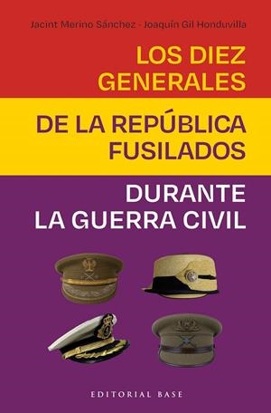 LOS DIEZ GENERALES DE LA REPÚBLICA FUSILADOS | 9788410043978 | GIL HONDUVILLA, JOAQUÍN/MERINO SÁNCHEZ, JACINT | Galatea Llibres | Llibreria online de Reus, Tarragona | Comprar llibres en català i castellà online