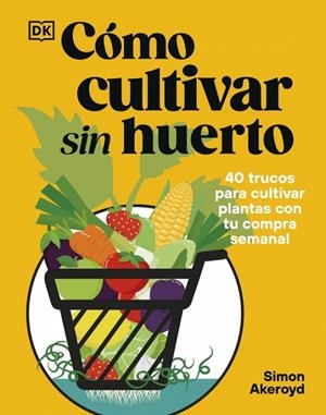 CÓMO CULTIVAR SIN HUERTO | 9780241837825 | AKEROYD, SIMON | Galatea Llibres | Llibreria online de Reus, Tarragona | Comprar llibres en català i castellà online