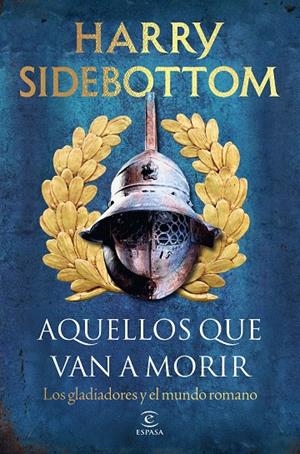 AQUELLOS QUE VAN A MORIR LOS GLADIADORES Y EL MUNDO ROMANO | 9788467083217 | SIDEBOTTOM, HARRY | Galatea Llibres | Librería online de Reus, Tarragona | Comprar libros en catalán y castellano online