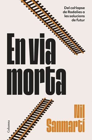 EN VIA MORTA DEL COL·LAPSE DE RODALIES A LES SOLUCIONS DE FUTUR | 9788466435451 | SANMARTÍ JURADO, NIL | Galatea Llibres | Librería online de Reus, Tarragona | Comprar libros en catalán y castellano online
