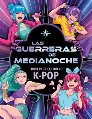 LAS GUERRERAS DE MEDIANOCHE. LIBRO PARA COLOREAR K-POP | 9788408319269 | VARIOS AUTORES | Galatea Llibres | Librería online de Reus, Tarragona | Comprar libros en catalán y castellano online