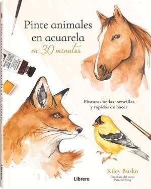 PINTE ANIMALES EN ACUARELA EN 30 MINUTOS | 9789464992991 | BUSCO, KILEY | Galatea Llibres | Llibreria online de Reus, Tarragona | Comprar llibres en català i castellà online