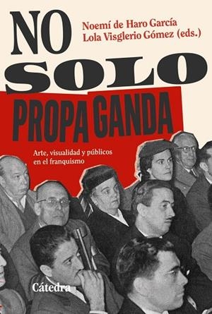 NO SOLO PROPAGANDA ARTE, VISUALIDAD Y PÚBLICOS EN EL FRANQUISMO | 9788437650326 | HARO, NOEMÍ DE | Galatea Llibres | Llibreria online de Reus, Tarragona | Comprar llibres en català i castellà online