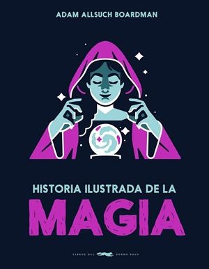 HISTORIA ILUSTRADA DE LA MAGIA | 9791399153323 | BOARDMAN, ADAM ALLSUCH | Galatea Llibres | Llibreria online de Reus, Tarragona | Comprar llibres en català i castellà online